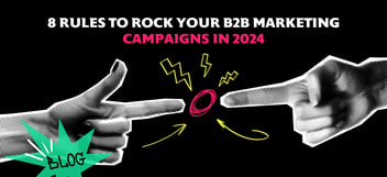 8 rules to rock your B2B marketing campaigns